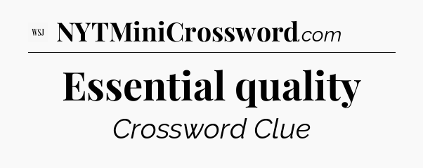 Essential quality - WSJ Crossword