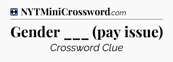 Solution: Gender ___ (pay issue) - NYT Mini Crossword