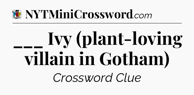 ___ Ivy (plant-loving villain in Gotham) Crossword Clue
