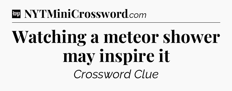 Watching a meteor shower may inspire it Crossword Clue