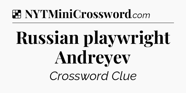 Solution: Russian playwright Andreyev - NYT Crossword