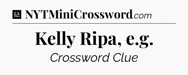 Kelly Ripa, e.g - LA Times Crossword
