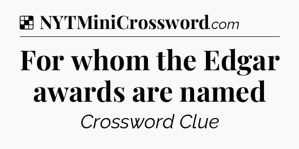 Solution: For whom the Edgar awards are named - NYT Crossword