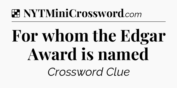 Solution: For whom the Edgar Award is named - NYT Crossword