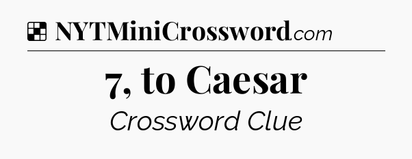 Solution: 7, to Caesar - NYT Crossword