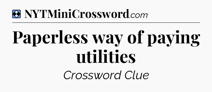Solution: Paperless way of paying utilities - NYT Mini Crossword