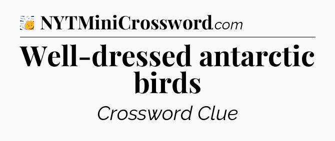 Well-dressed antarctic birds - 7 Little Words