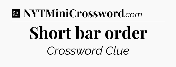 Short bar order - LA Times Crossword