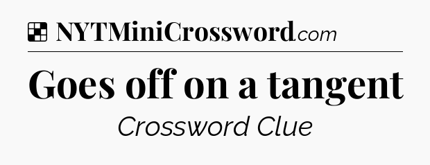 Solution: Goes off on a tangent - NYT Crossword