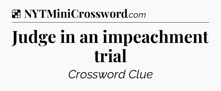 Solution: Judge in an impeachment trial - NYT Crossword
