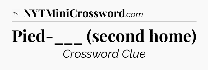 Pied-___ (second home) - WSJ Crossword