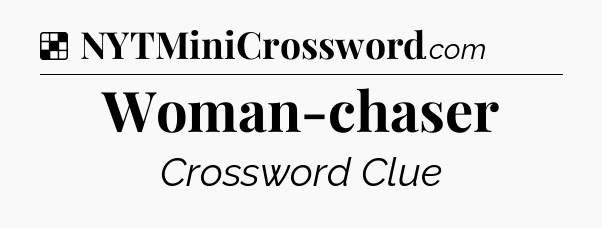 Solution: Woman-chaser - NYT Crossword