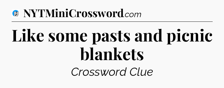 Like some pasts and picnic blankets Crossword Clue