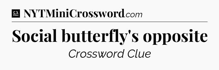 Social butterfly's opposite - LA Times Crossword