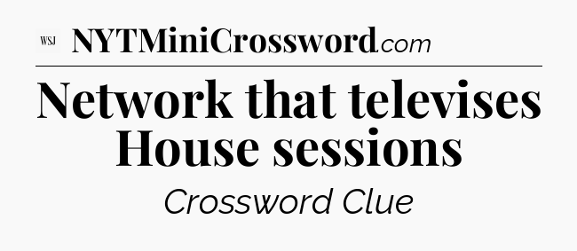Network that televises House sessions - WSJ Crossword