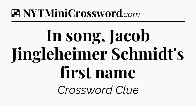 Solution: In song, Jacob Jingleheimer Schmidt's first name - NYT Crossword