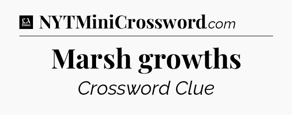 Marsh growths - LA Times Crossword