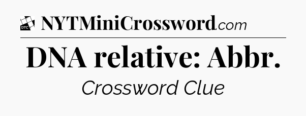 DNA relative: Abbr - Daily Themed Classic Crossword