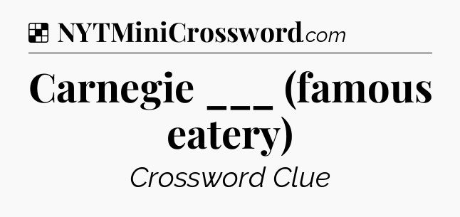 Solution: Carnegie ___ (famous eatery) - NYT Crossword