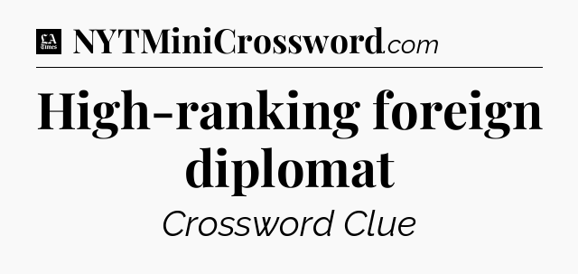 High-ranking foreign diplomat - LA Times Crossword