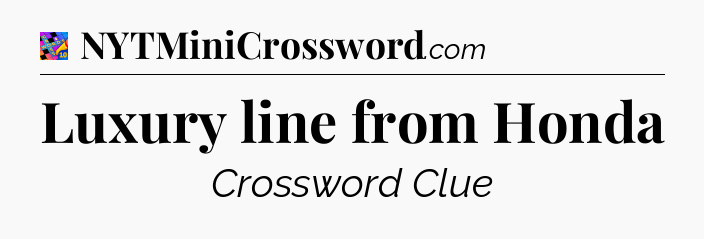Luxury line from Honda Crossword Clue