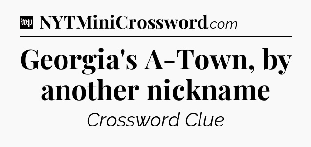 Georgia's A-Town, by another nickname Crossword Clue
