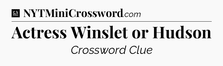 Actress Winslet or Hudson - LA Times Crossword