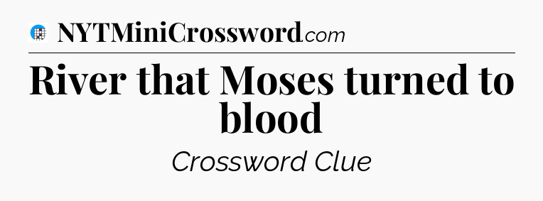 River that Moses turned to blood Crossword Clue