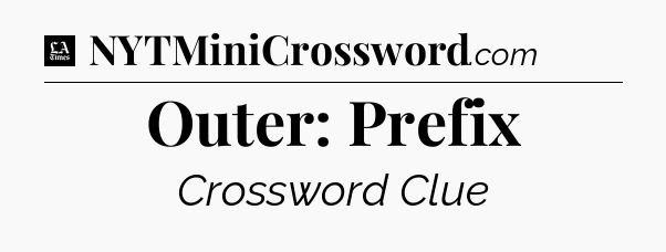 Outer: Prefix - LA Times Crossword