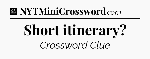 Short itinerary - LA Times Crossword