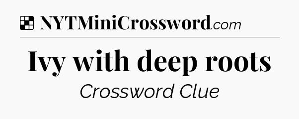 Solution: Ivy with deep roots - NYT Crossword