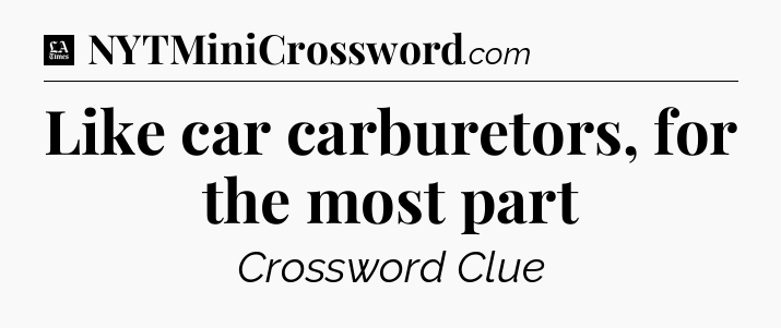 Like car carburetors, for the most part - LA Times Crossword