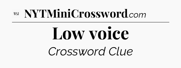 Low voice - WSJ Crossword