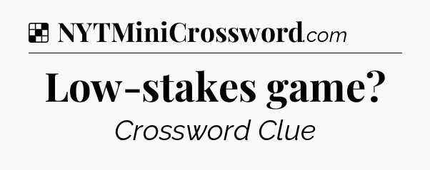 Solution: Low-stakes game - NYT Crossword
