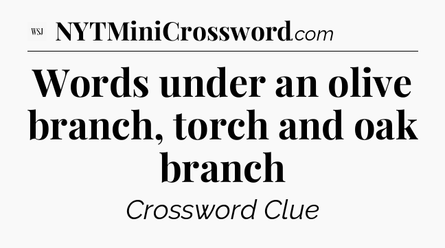 Words under an olive branch, torch and oak branch - WSJ Crossword