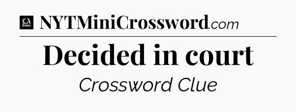 Decided in court - LA Times Crossword