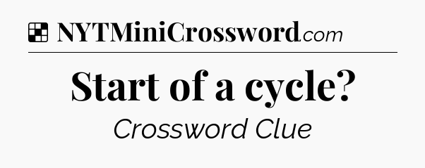 Solution: Start of a cycle - NYT Crossword