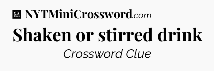 Shaken or stirred drink - LA Times Crossword