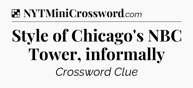 Solution: Style of Chicago's NBC Tower, informally - NYT Crossword