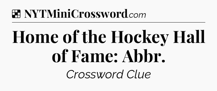 Solution: Home of the Hockey Hall of Fame: Abbr - NYT Crossword
