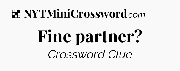 Solution: Fine partner - NYT Crossword