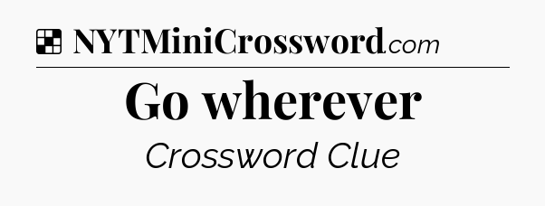 Solution: Go wherever - NYT Crossword