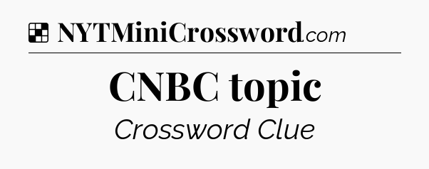Solution: CNBC topic - NYT Crossword