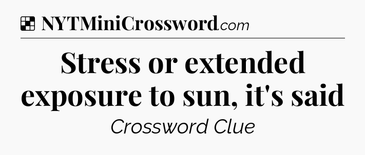 Solution: Stress or extended exposure to sun, it's said - NYT Crossword