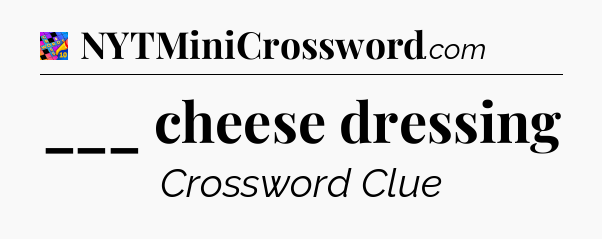___ cheese dressing Crossword Clue