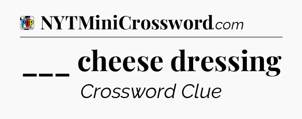 ___ cheese dressing Crossword Clue