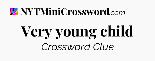 Very young child Crossword Clue