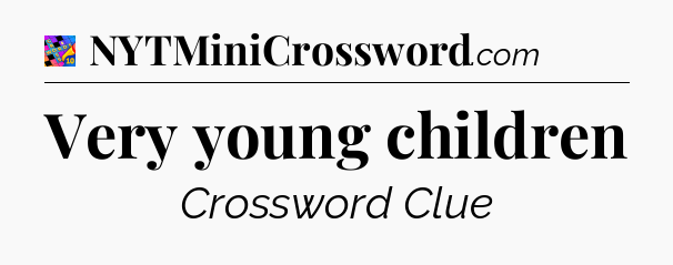 Very young children Crossword Clue