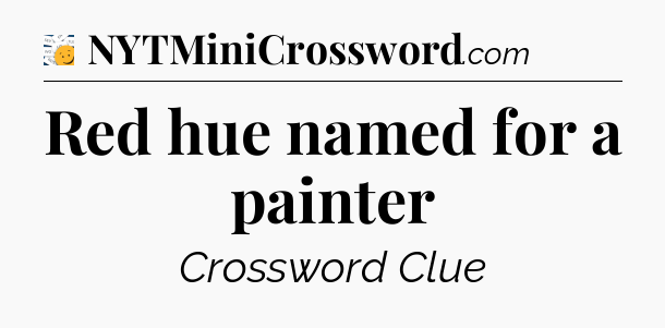 Red hue named for a painter - 7 Little Words