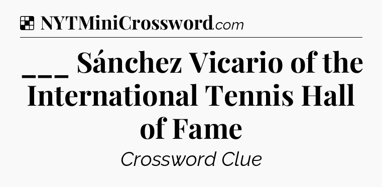 Solution: ___ Sánchez Vicario of the International Tennis Hall of Fame - NYT Crossword